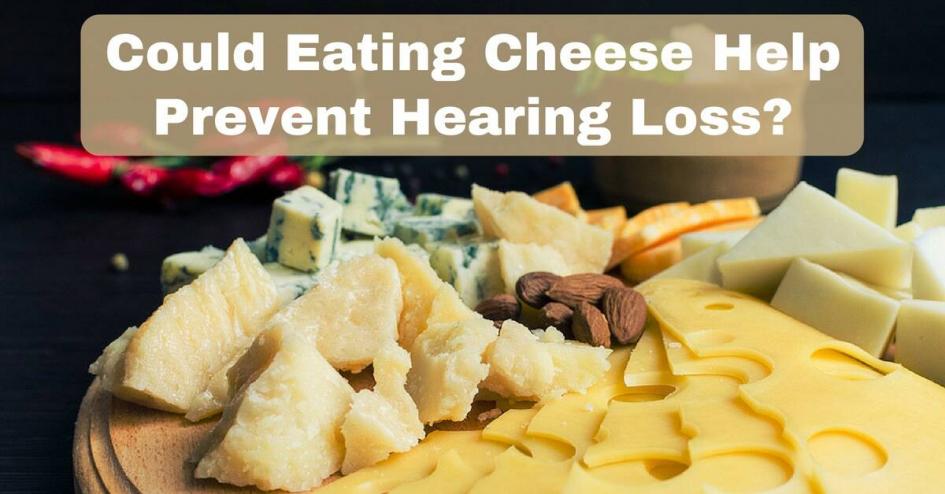 Could Eating Cheese Help Prevent Hearing Loss